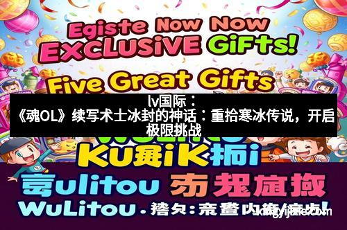 lv国际：《魂OL》续写术士冰封的神话：重拾寒冰传说，开启极限挑战